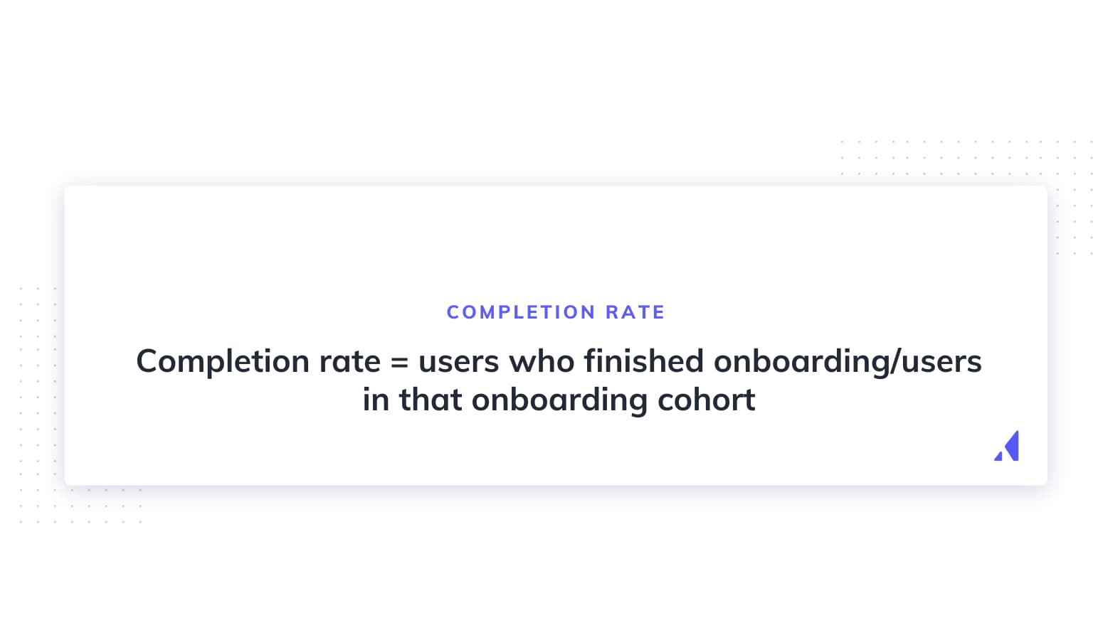 Completion rate = users who finished onboarding/users in that onboarding cohort