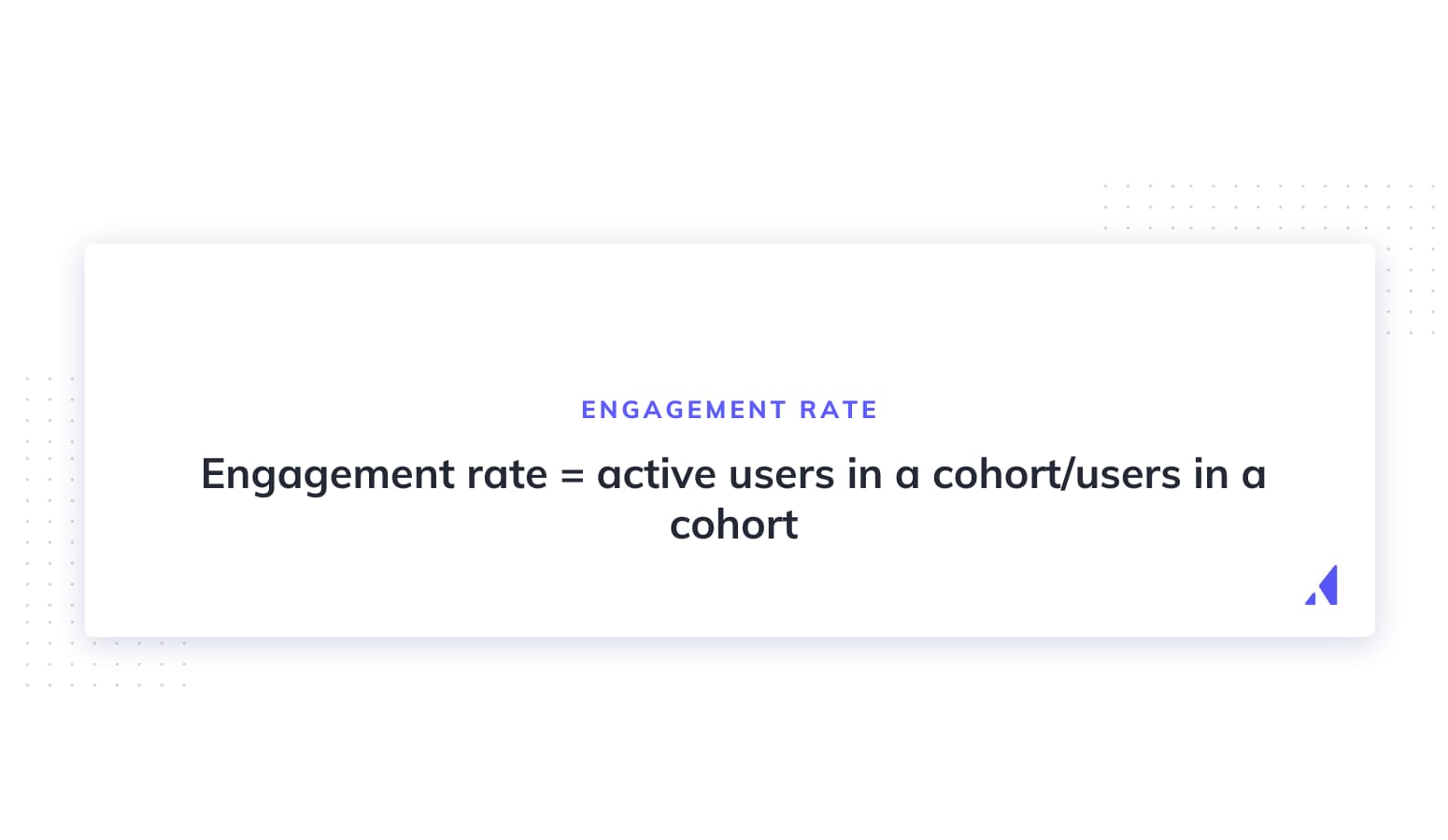 Engagement rate = active users in a cohort/users in a cohort