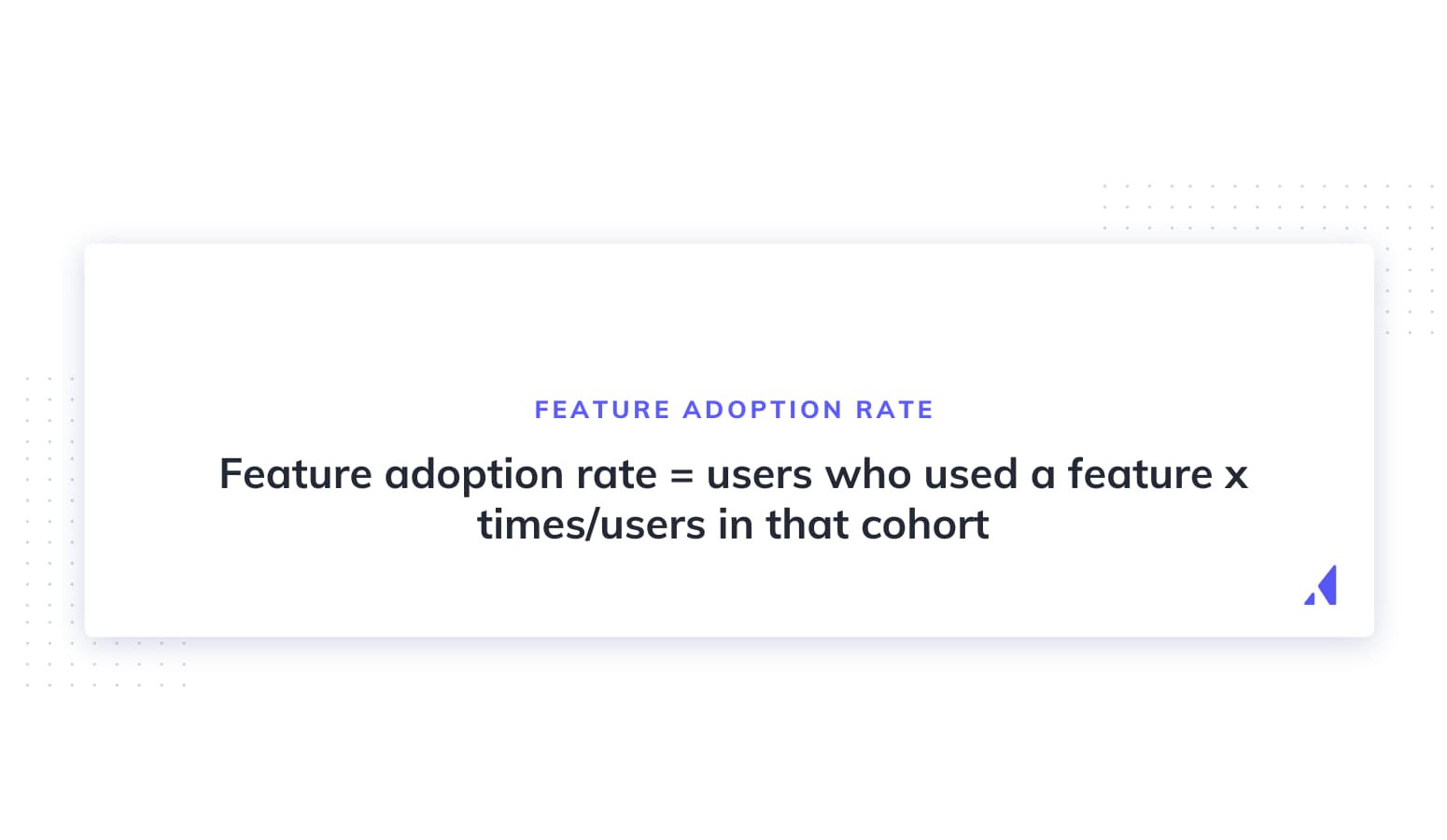 Feature adoption rate = users who used a feature x times/users in that cohort
