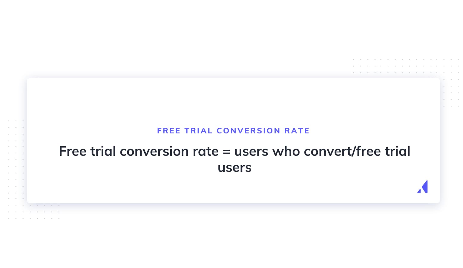 Free trial conversion rate = users who convert/free trial users