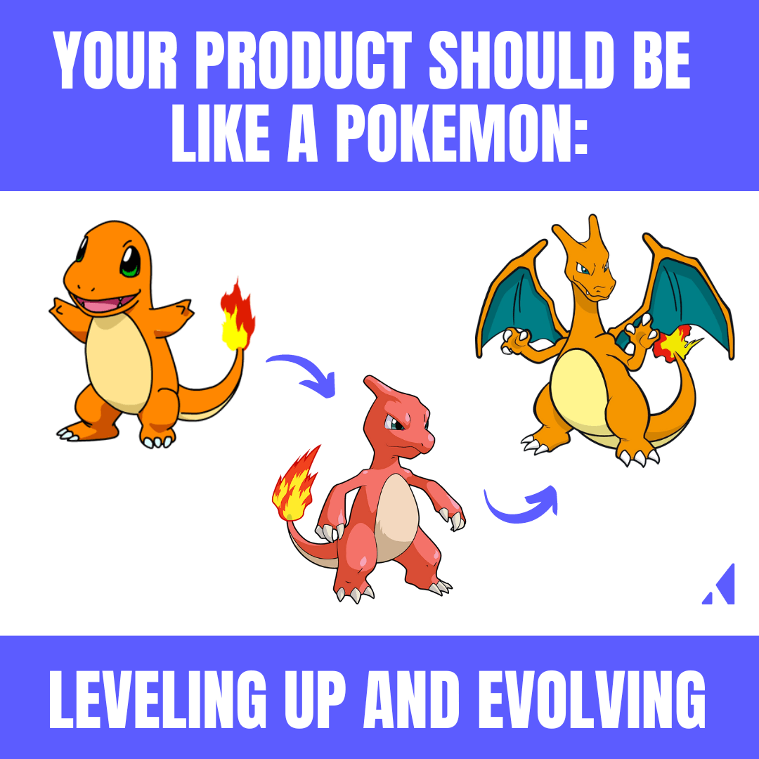 Your product should be like a pokemon meme with a charmander to charizard evolution
